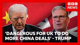Trump says it would be “dangerous” for the United Kingdom to make more deals with China