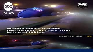 Florida police officers rescue man 'in crisis' from ledge of bridge